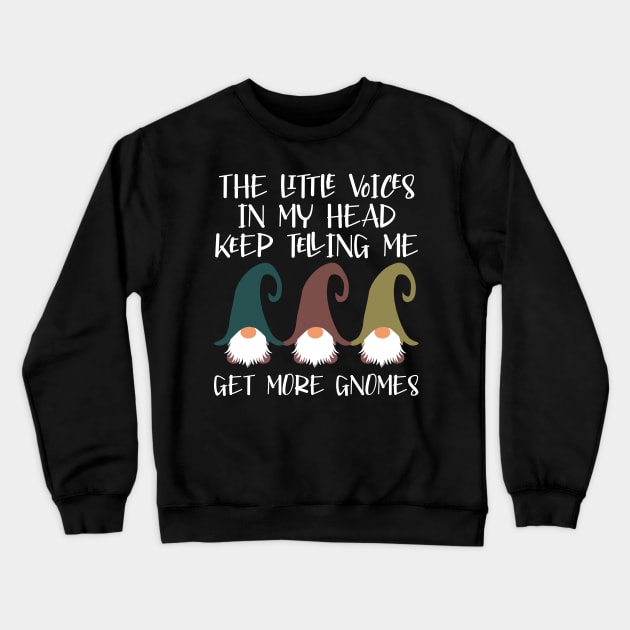 The Little Voices In My Head Keep Telling Me Get More Gnomes Crewneck Sweatshirt by SpacemanTees